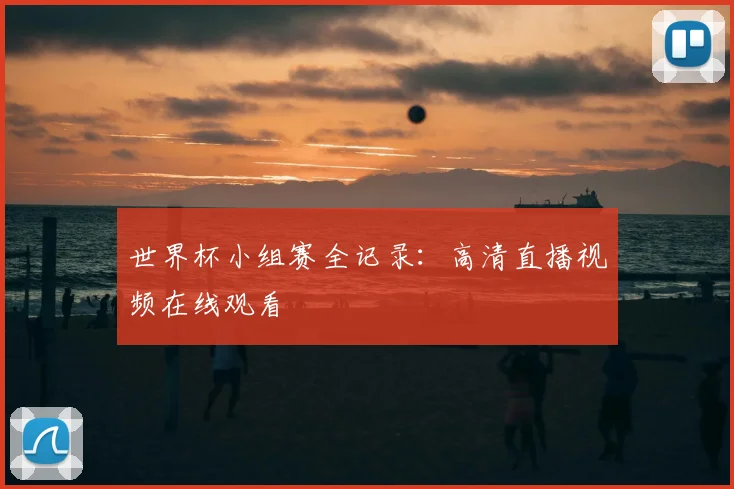 世界杯小组赛全记录：高清直播视频在线观看